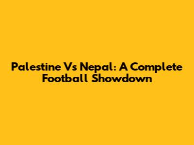 Palestine Vs Nepal: A Complete Football Showdown