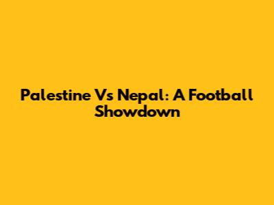 Palestine Vs Nepal: A Football Showdown