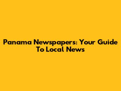 Panama Newspapers: Your Guide To Local News