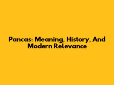 Pancas: Meaning, History, And Modern Relevance