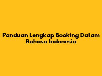 Panduan Lengkap Booking Dalam Bahasa Indonesia