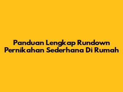 Panduan Lengkap Rundown Pernikahan Sederhana Di Rumah
