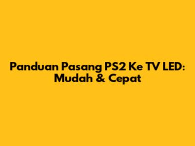 Panduan Pasang PS2 Ke TV LED: Mudah & Cepat