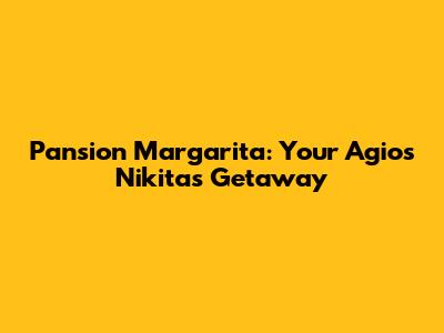 Pansion Margarita: Your Agios Nikitas Getaway