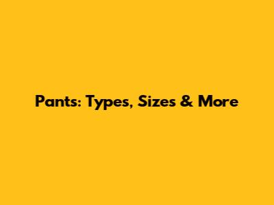 Pants: Types, Sizes & More