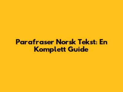 Parafraser Norsk Tekst: En Komplett Guide
