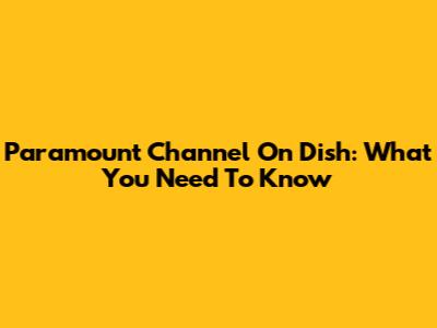 Paramount Channel On Dish: What You Need To Know