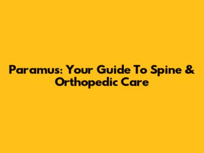 Paramus: Your Guide To Spine & Orthopedic Care