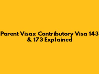 Parent Visas: Contributory Visa 143 & 173 Explained