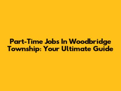 Part-Time Jobs In Woodbridge Township: Your Ultimate Guide
