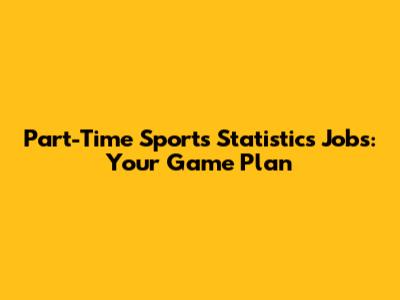 Part-Time Sports Statistics Jobs: Your Game Plan