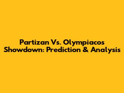 Partizan Vs. Olympiacos Showdown: Prediction & Analysis