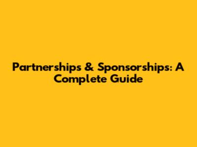 Partnerships & Sponsorships: A Complete Guide
