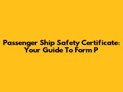 Passenger Ship Safety Certificate: Your Guide To Form P