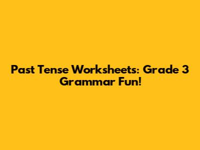Past Tense Worksheets: Grade 3 Grammar Fun!