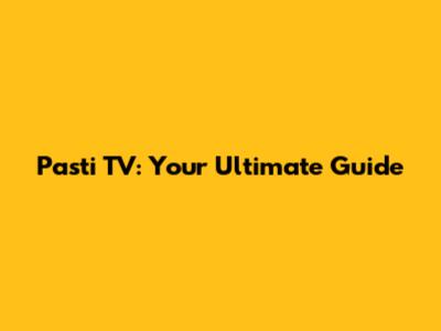 Pasti TV: Your Ultimate Guide