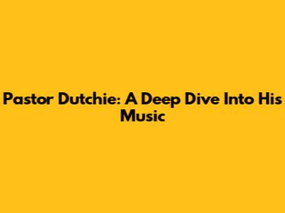 Pastor Dutchie: A Deep Dive Into His Music