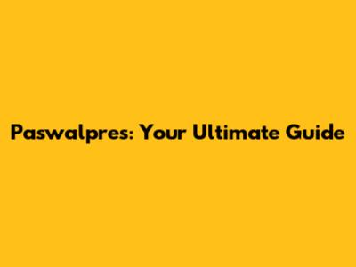 Paswalpres: Your Ultimate Guide