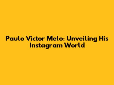 Paulo Victor Melo: Unveiling His Instagram World