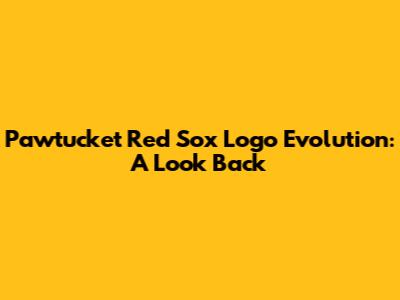 Pawtucket Red Sox Logo Evolution: A Look Back