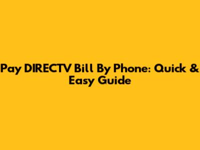 Pay DIRECTV Bill By Phone: Quick & Easy Guide