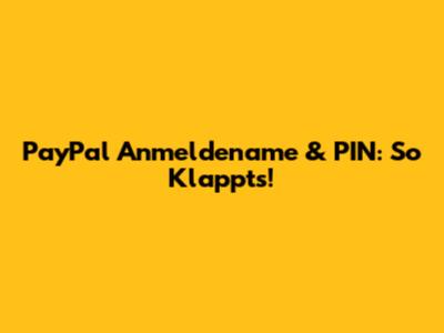 PayPal Anmeldename & PIN: So Klappt's!