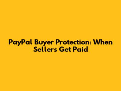 PayPal Buyer Protection: When Sellers Get Paid