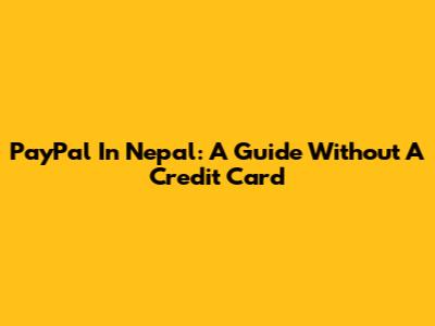PayPal In Nepal: A Guide Without A Credit Card