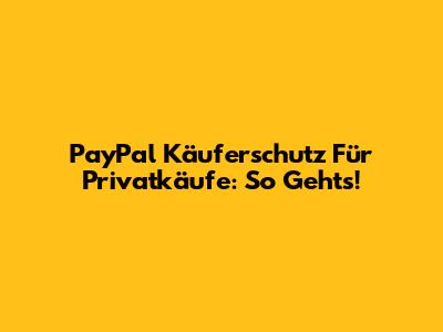 PayPal Käuferschutz Für Privatkäufe: So Geht's!