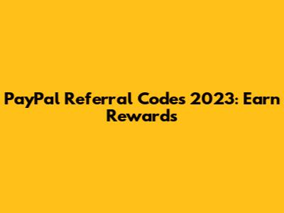 PayPal Referral Codes 2023: Earn Rewards
