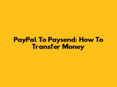 PayPal To Paysend: How To Transfer Money