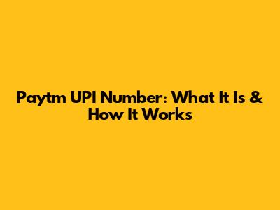 Paytm UPI Number: What It Is & How It Works
