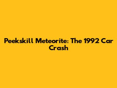 Peekskill Meteorite: The 1992 Car Crash