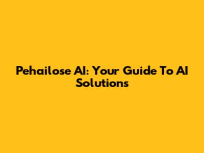 Pehailose AI: Your Guide To AI Solutions