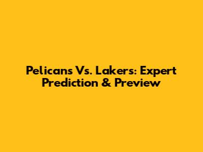 Pelicans Vs. Lakers: Expert Prediction & Preview