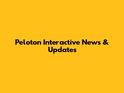 Peloton Interactive News & Updates
