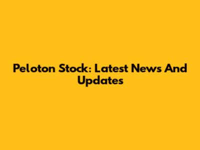 Peloton Stock: Latest News And Updates