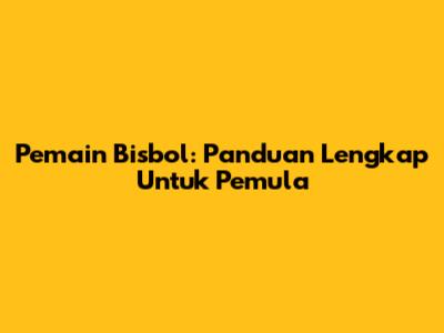 Pemain Bisbol: Panduan Lengkap Untuk Pemula