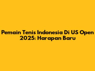 Pemain Tenis Indonesia Di US Open 2025: Harapan Baru