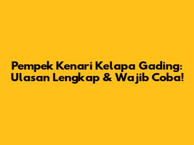 Pempek Kenari Kelapa Gading: Ulasan Lengkap & Wajib Coba!