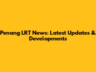 Penang LRT News: Latest Updates & Developments