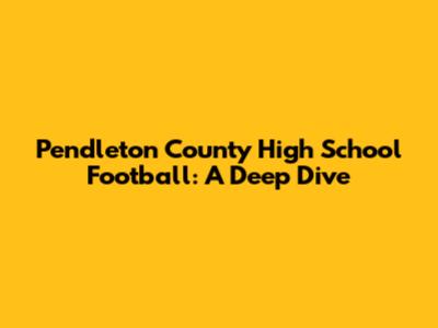 Pendleton County High School Football: A Deep Dive