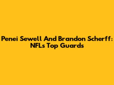 Penei Sewell And Brandon Scherff: NFL's Top Guards