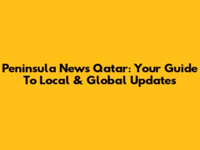 Peninsula News Qatar: Your Guide To Local & Global Updates