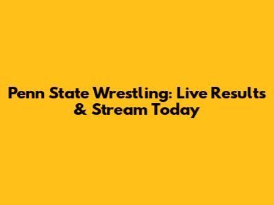Penn State Wrestling: Live Results & Stream Today