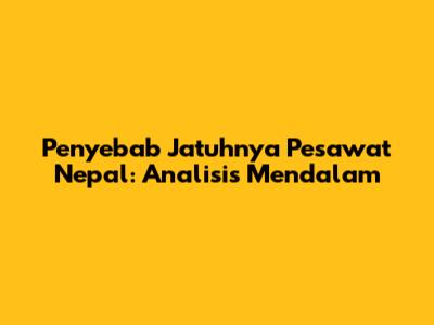 Penyebab Jatuhnya Pesawat Nepal: Analisis Mendalam