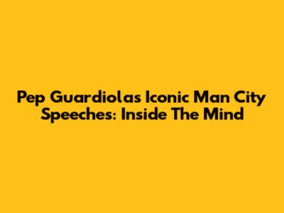Pep Guardiola's Iconic Man City Speeches: Inside The Mind