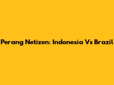 Perang Netizen: Indonesia Vs Brazil