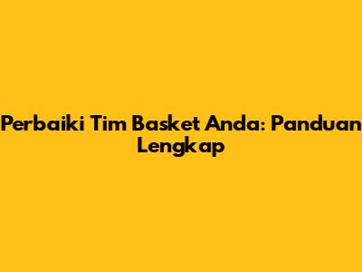 Perbaiki Tim Basket Anda: Panduan Lengkap