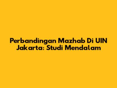 Perbandingan Mazhab Di UIN Jakarta: Studi Mendalam
